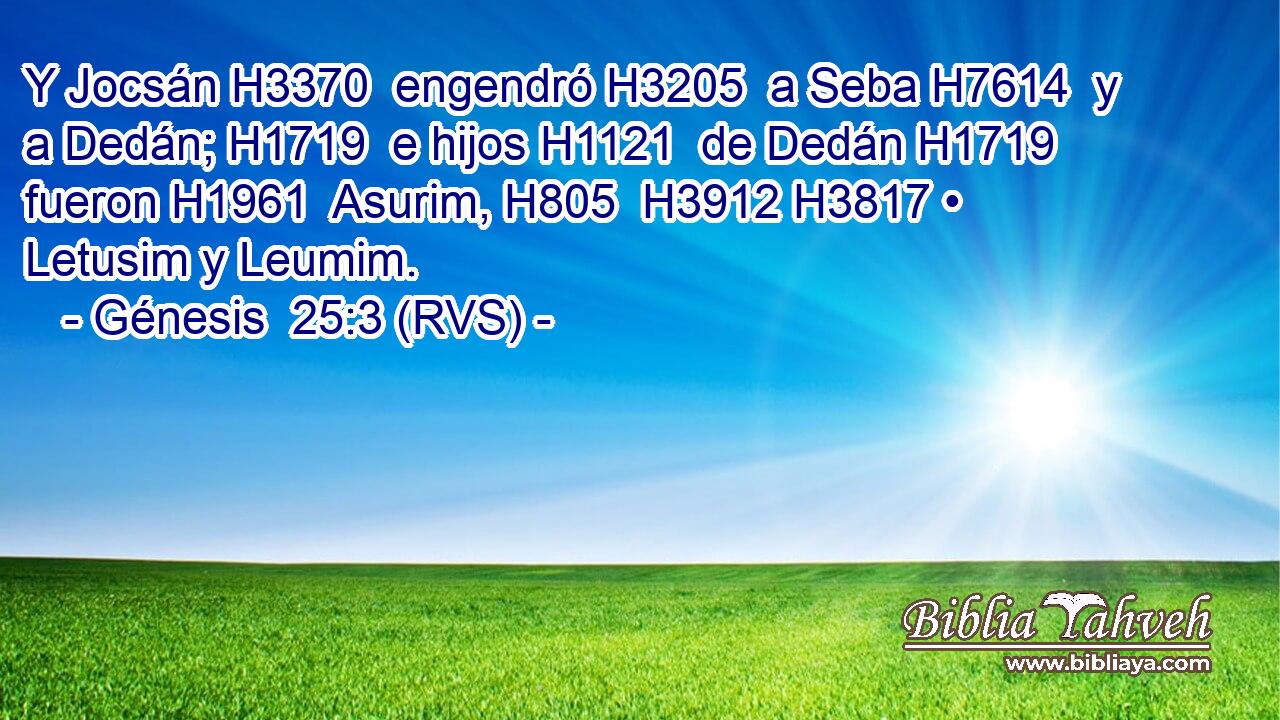 Y Jocsán H3370  engendró H3205  a Seba H7614  y a Dedán; H1719  e hijos H1121  de Dedán H1719  fueron H1961  Asurim, H805  H3912 H3817 • Letusim y Leumim. 