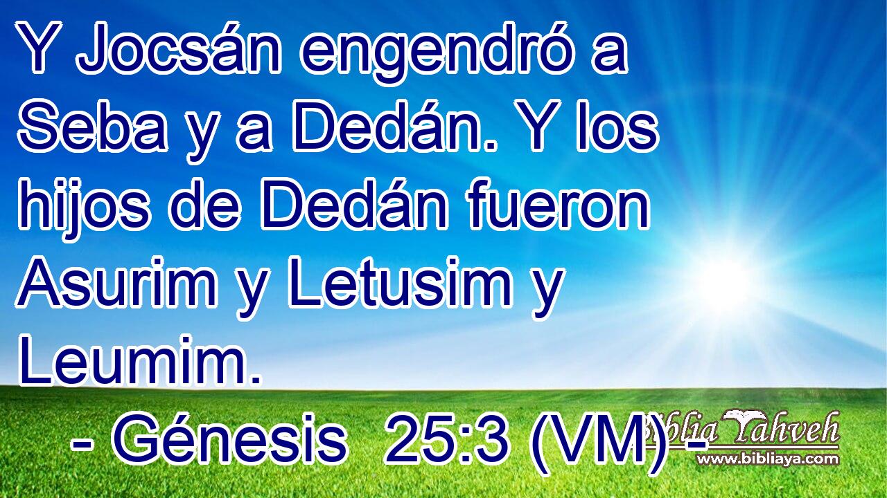  Y Jocsán engendró a Seba y a Dedán. Y los hijos de Dedán fueron Asurim y Letusim y Leumim. 