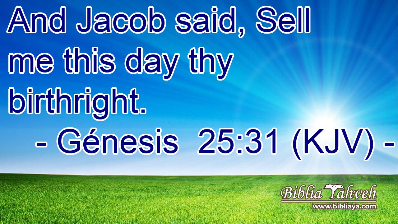 And Jacob said, Sell me this day thy birthright.
