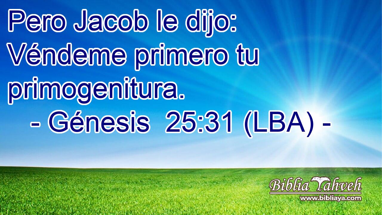 Pero Jacob le dijo: Véndeme primero tu primogenitura.