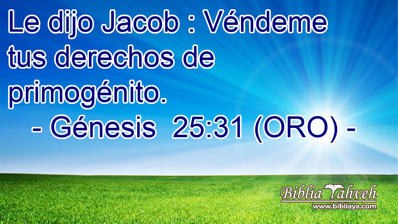  Le dijo Jacob : Véndeme tus derechos de primogénito. 