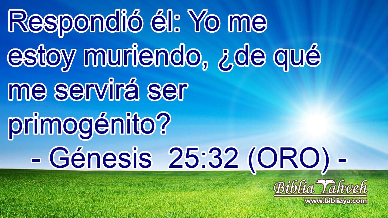  Respondió él: Yo me estoy muriendo, ¿de qué me servirá ser primogénito? 