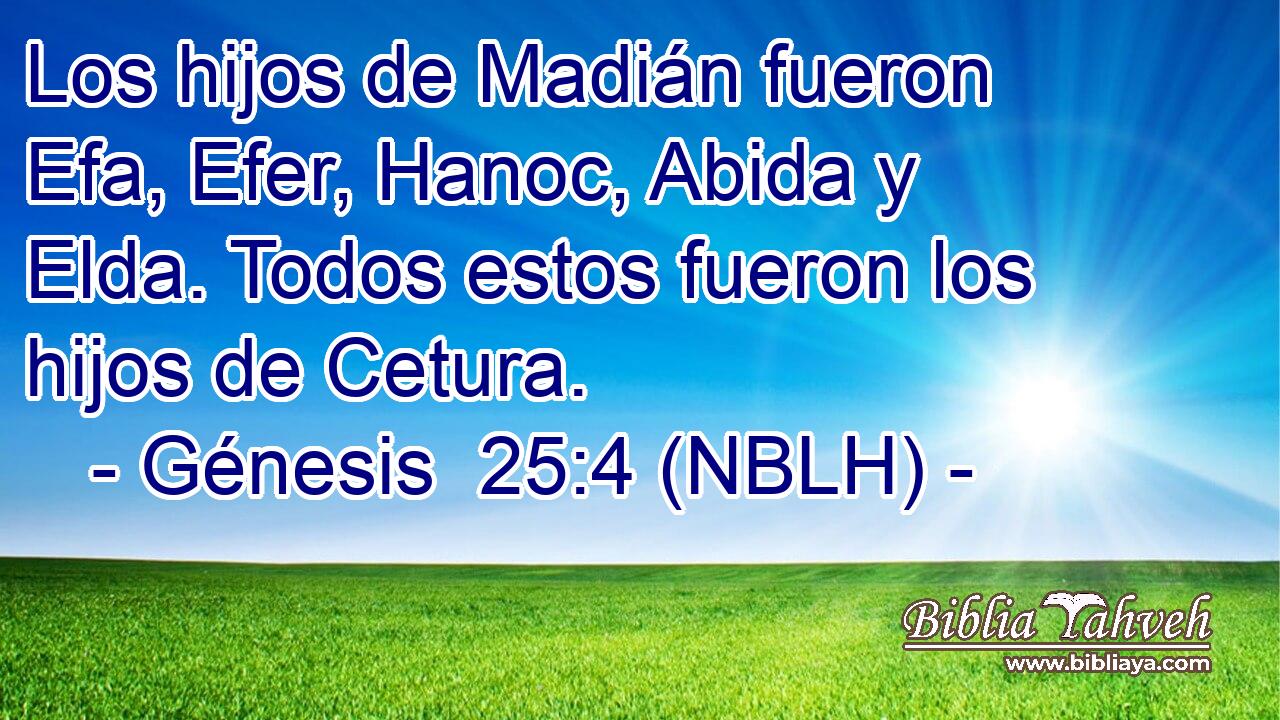  Los hijos de Madián fueron Efa, Efer, Hanoc, Abida y Elda. Todos estos fueron los hijos de Cetura. 