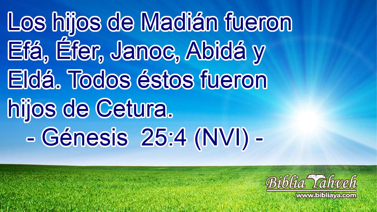  Los hijos de Madián fueron Efá, Éfer, Janoc, Abidá y Eldá. Todos éstos fueron hijos de Cetura. 