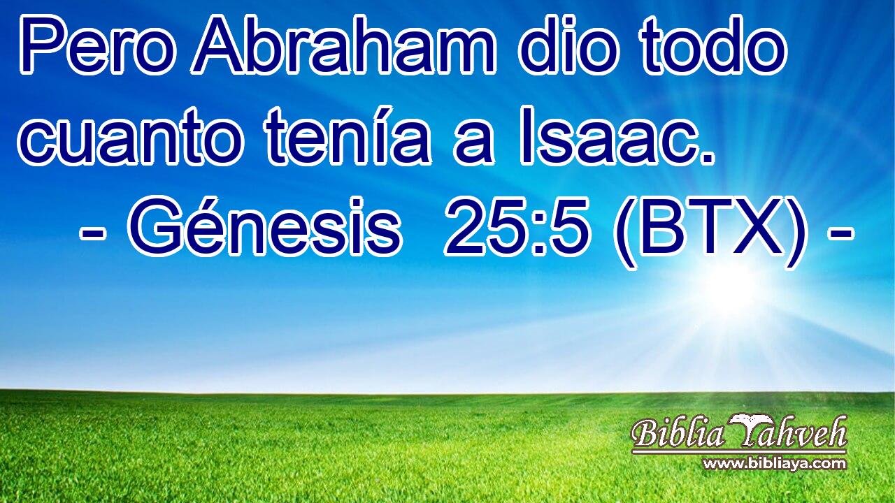 Pero Abraham dio todo cuanto tenía a Isaac.