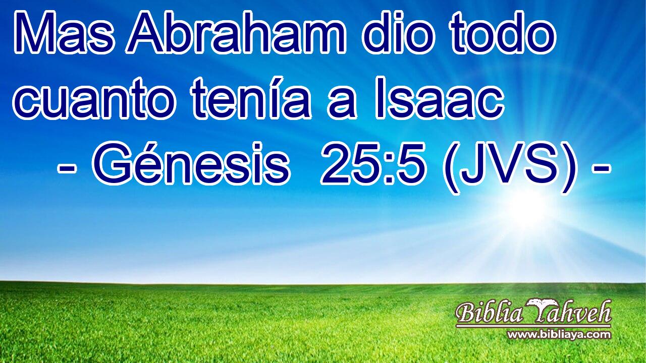 Mas Abraham dio todo cuanto tenía a Isaac
