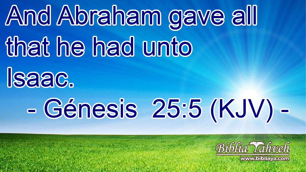 And Abraham gave all that he had unto Isaac.