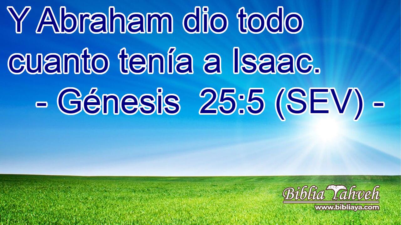 Y Abraham dio todo cuanto tenía a Isaac.