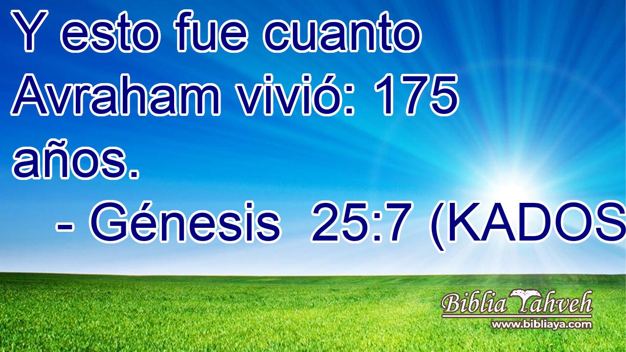  Y esto fue cuanto Avraham vivió: 175 años. 