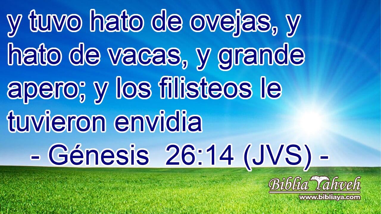 y tuvo hato de ovejas, y hato de vacas, y grande apero; y los filisteos le tuvieron envidia