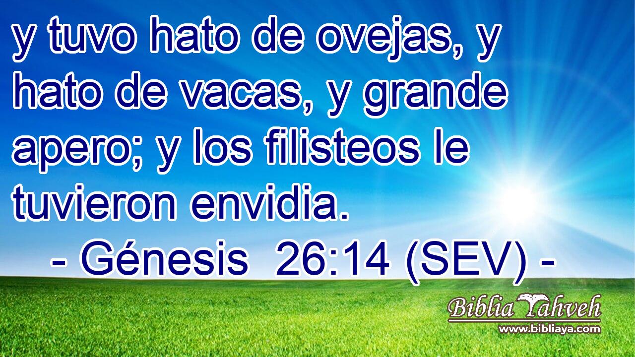 y tuvo hato de ovejas, y hato de vacas, y grande apero; y los filisteos le tuvieron envidia.