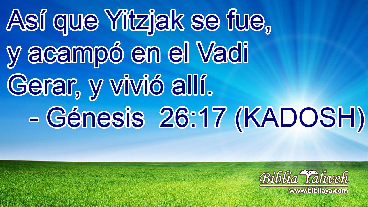  Así que Yitzjak se fue, y acampó en el Vadi Gerar, y vivió allí. 