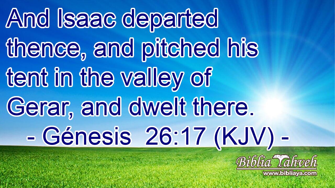 And Isaac departed thence, and pitched his tent in the valley of Gerar, and dwelt there.