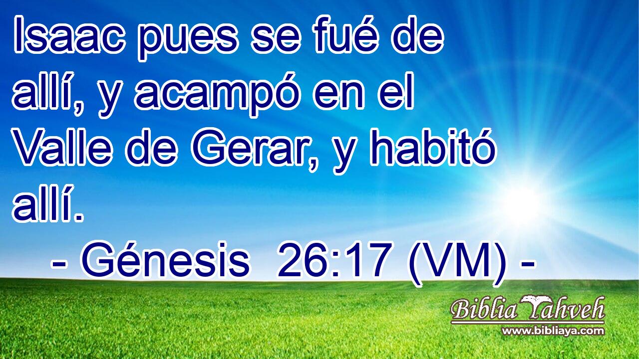  Isaac pues se fué de allí, y acampó en el Valle de Gerar, y habitó allí. 