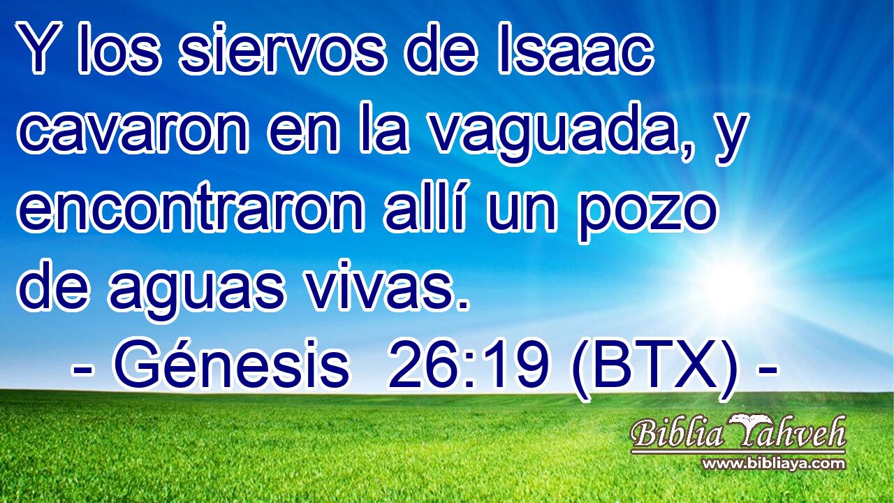 Y los siervos de Isaac cavaron en la vaguada, y encontraron allí un pozo de aguas vivas.