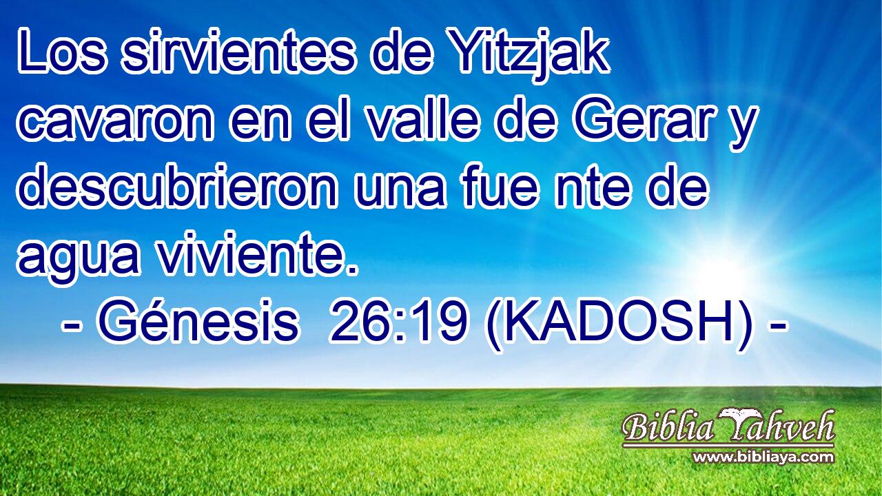  Los sirvientes de Yitzjak cavaron en el valle de Gerar y descubrieron una fue nte de agua viviente. 