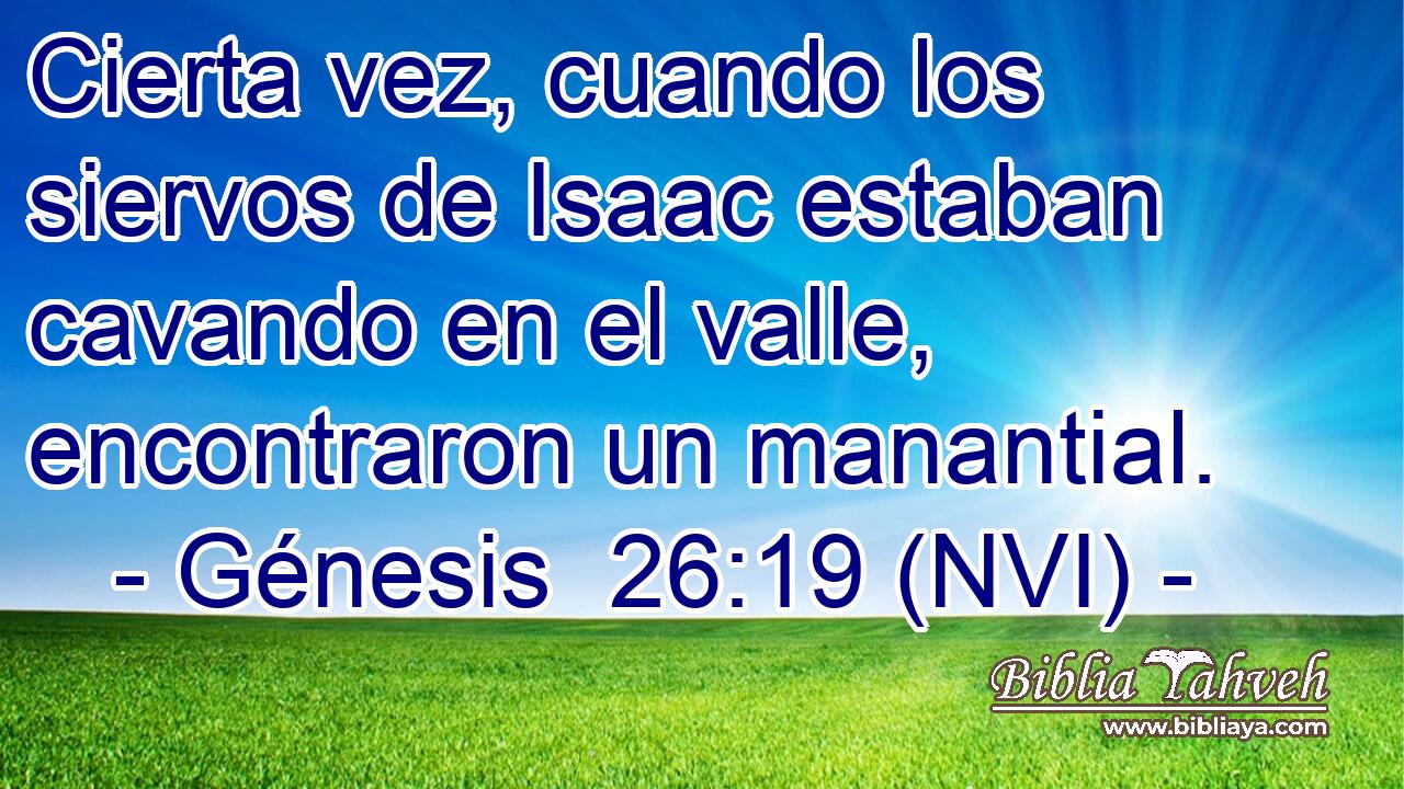  Cierta vez, cuando los siervos de Isaac estaban cavando en el valle, encontraron un manantial. 