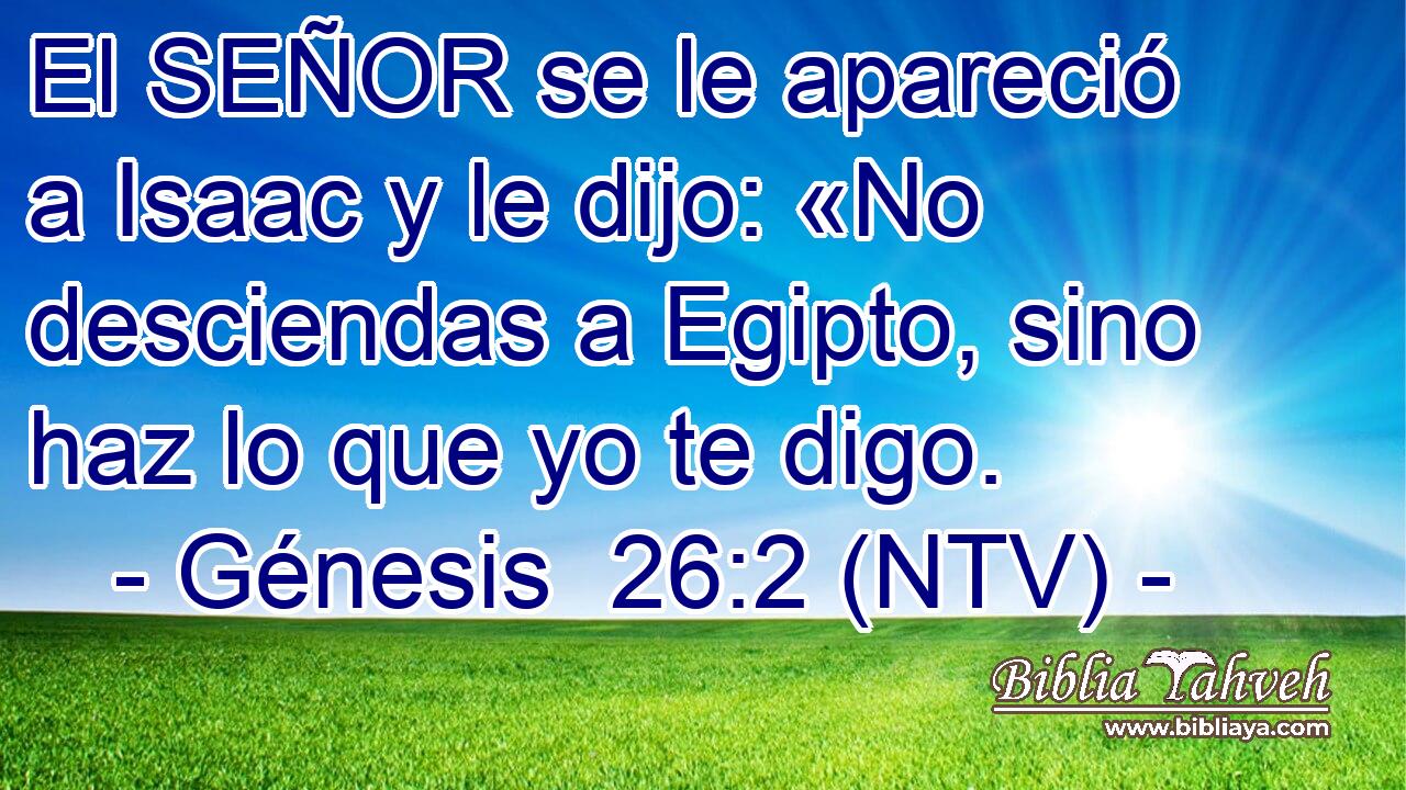 El SEÑOR se le apareció a Isaac y le dijo: «No desciendas a Egipto, sino haz lo que yo te digo.