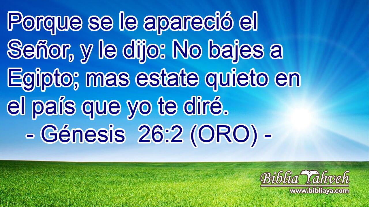  Porque se le apareció el Señor, y le dijo: No bajes a Egipto; mas estate quieto en el país que yo te diré. 