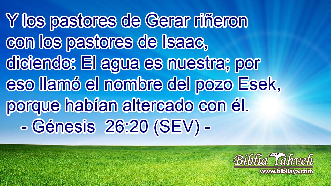 Y los pastores de Gerar riñeron con los pastores de Isaac, diciendo: El agua es nuestra; por eso llamó el nombre del pozo Esek, porque habían altercado con él.