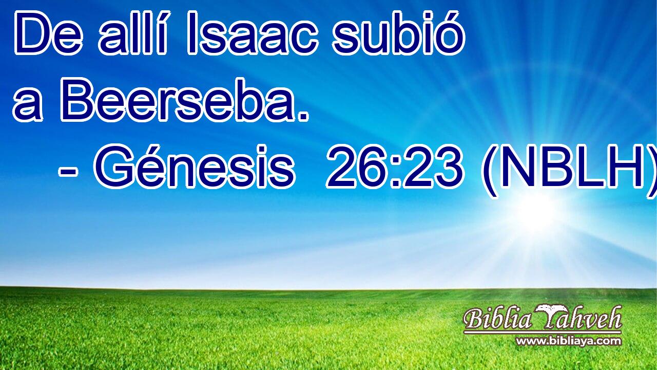  De allí Isaac subió a Beerseba. 
