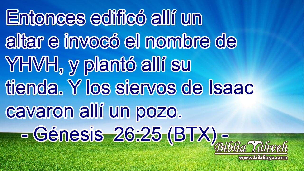 Entonces edificó allí un altar e invocó el nombre de YHVH, y plantó allí su tienda. Y los siervos de Isaac cavaron allí un pozo.