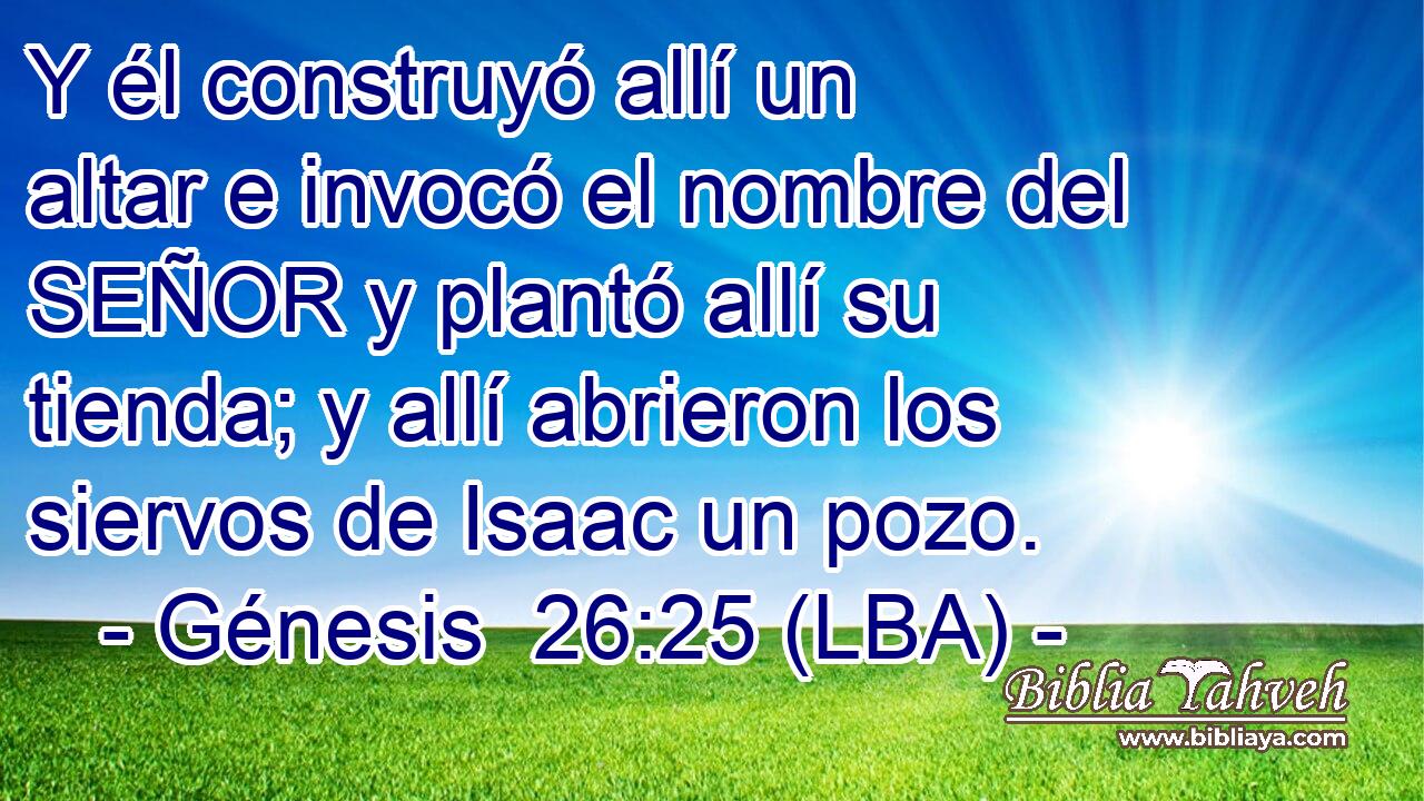 Y él construyó allí un altar e invocó el nombre del SEÑOR y plantó allí su tienda; y allí abrieron los siervos de Isaac un pozo.