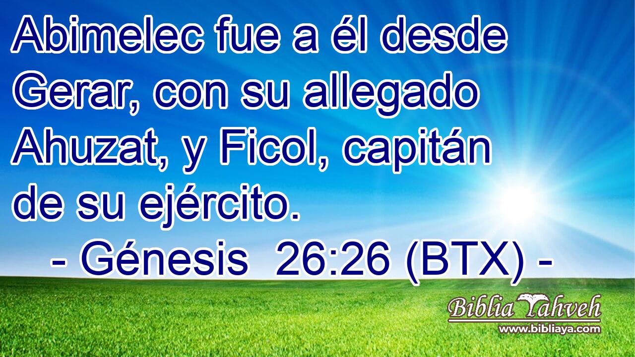 Abimelec fue a él desde Gerar, con su allegado Ahuzat, y Ficol, capitán de su ejército.