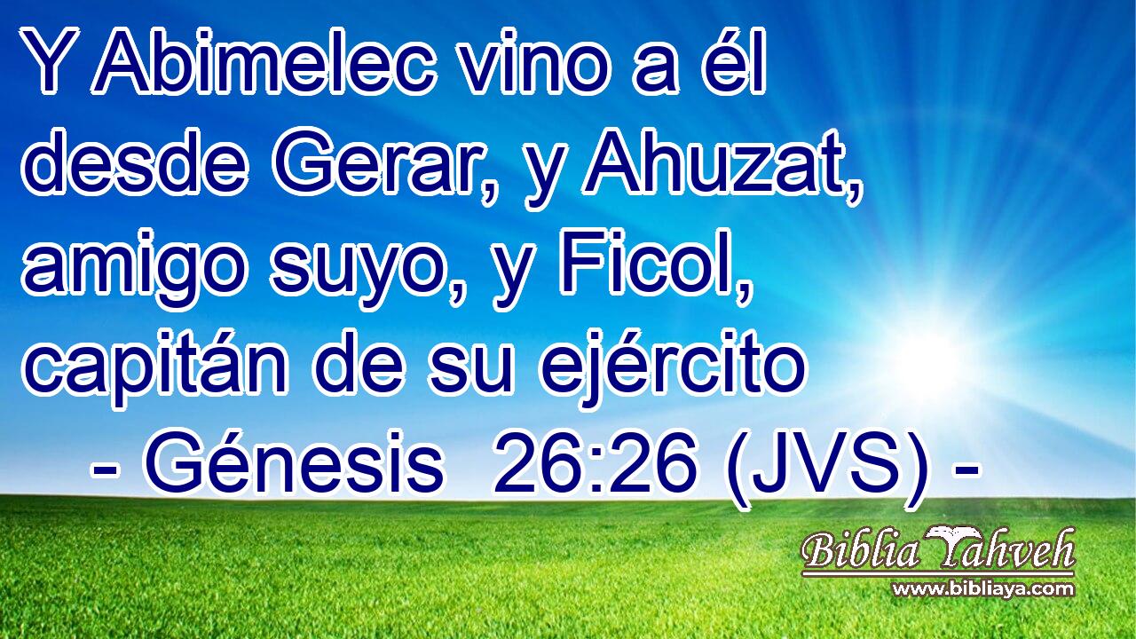Y Abimelec vino a él desde Gerar, y Ahuzat, amigo suyo, y Ficol, capitán de su ejército