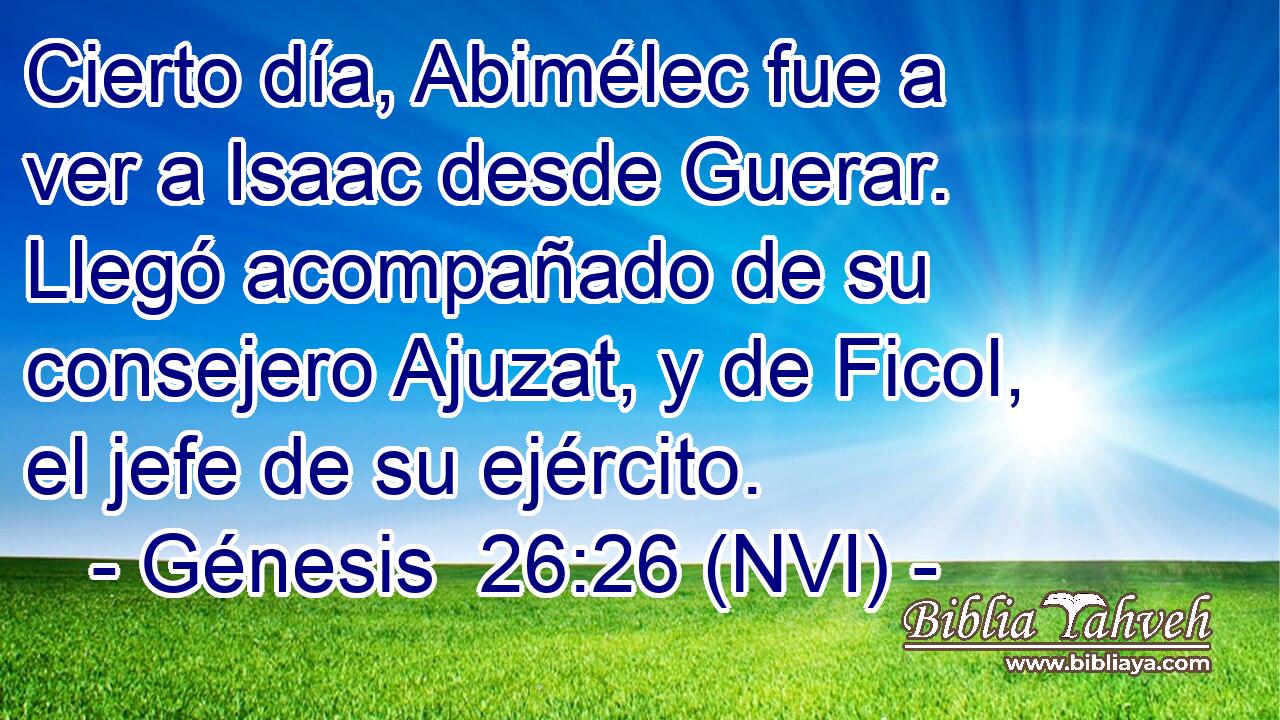  Cierto día, Abimélec fue a ver a Isaac desde Guerar. Llegó acompañado de su consejero Ajuzat, y de Ficol, el jefe de su ejército. 