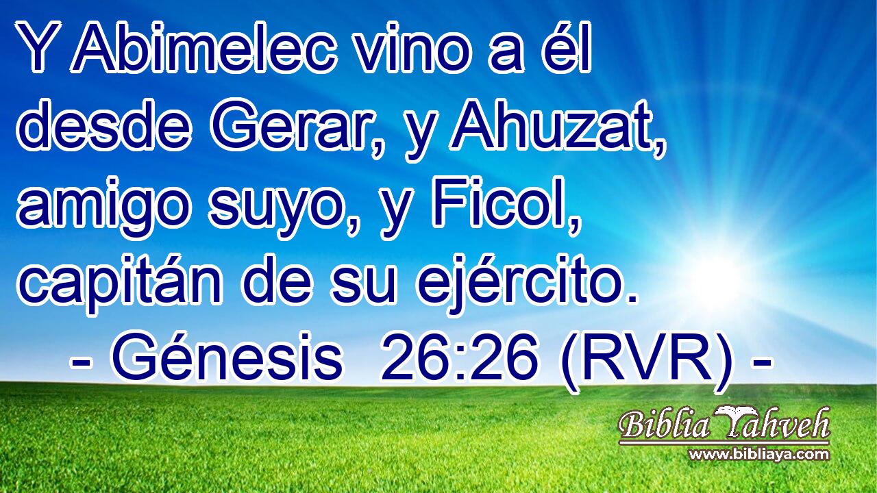 Y Abimelec vino a él desde Gerar, y Ahuzat, amigo suyo, y Ficol, capitán de su ejército.