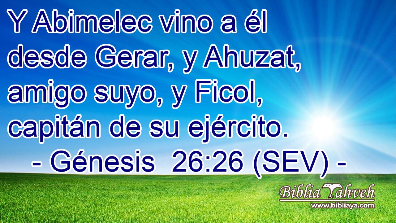 Y Abimelec vino a él desde Gerar, y Ahuzat, amigo suyo, y Ficol, capitán de su ejército.