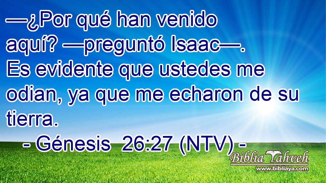 —¿Por qué han venido aquí? —preguntó Isaac—. Es evidente que ustedes me odian, ya que me echaron de su tierra.