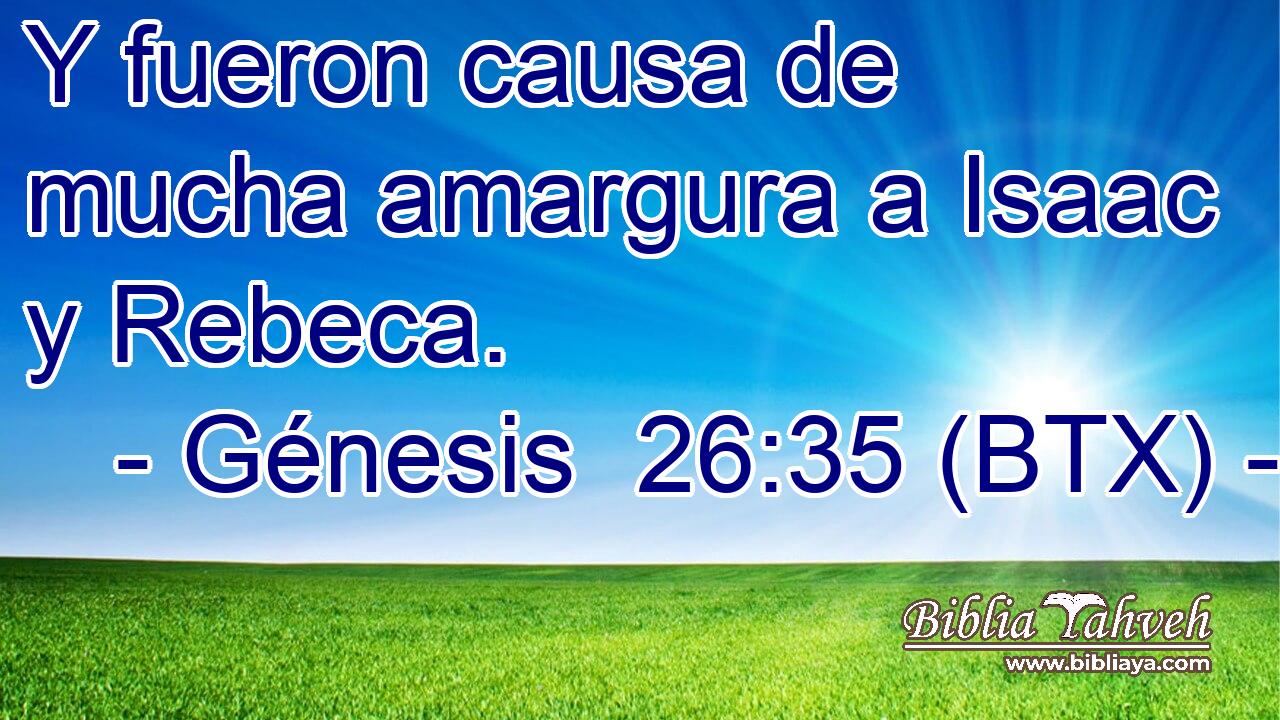 Y fueron causa de mucha amargura a Isaac y Rebeca.