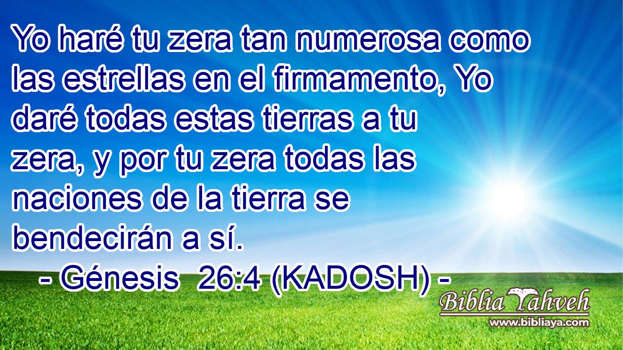  Yo haré tu zera tan numerosa como las estrellas en el firmamento, Yo daré todas estas tierras a tu zera, y por tu zera todas las naciones de la tierra se bendecirán a sí. 