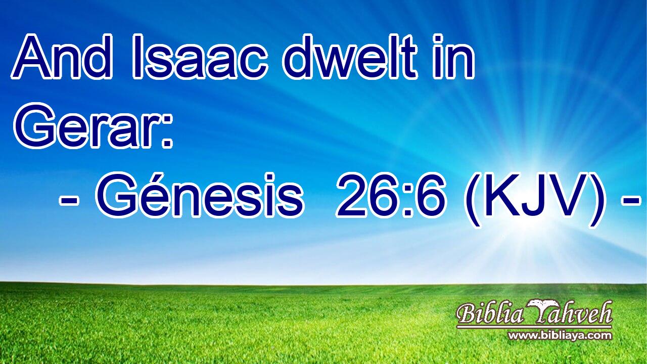 And Isaac dwelt in Gerar: