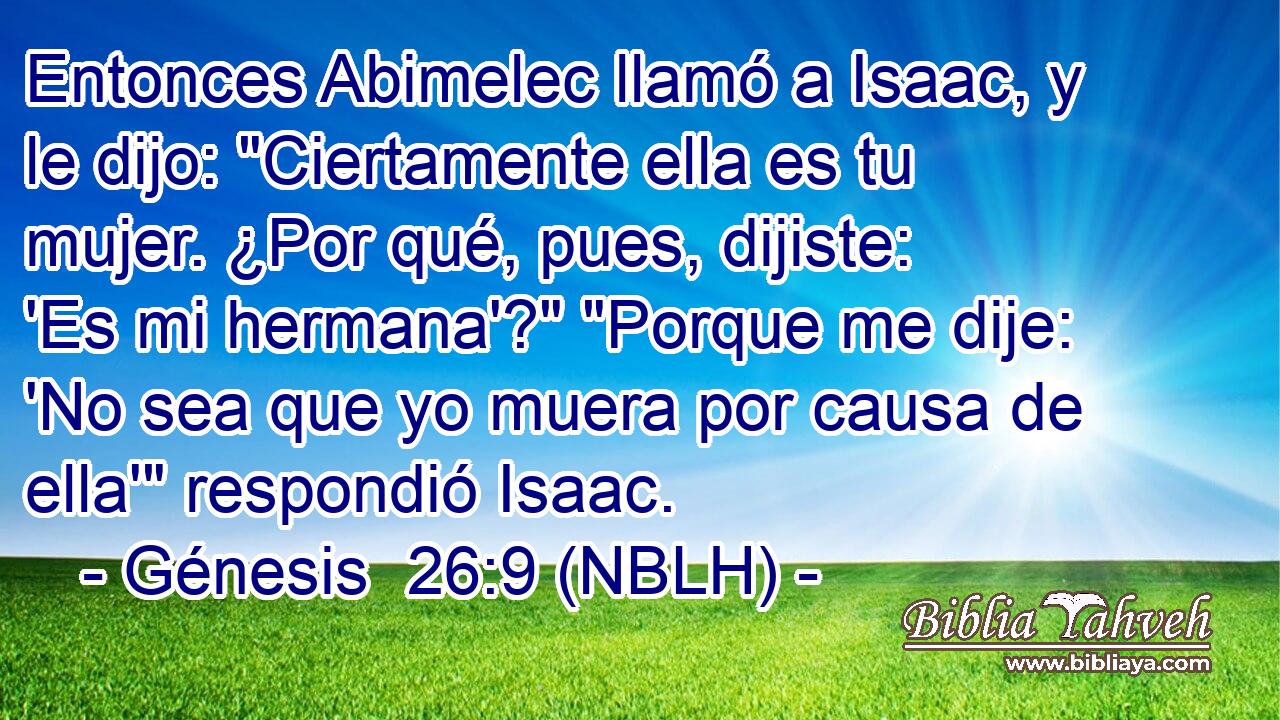  Entonces Abimelec llamó a Isaac, y le dijo: 