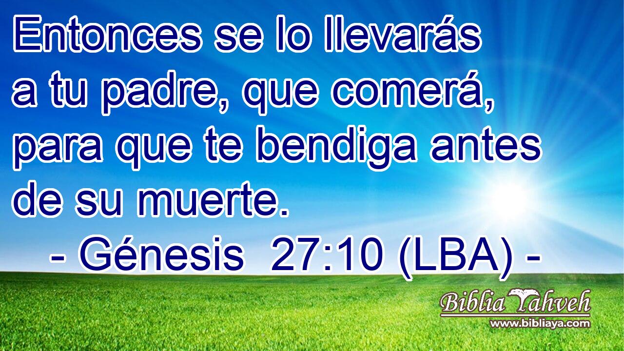 Entonces se lo llevarás a tu padre, que comerá, para que te bendiga antes de su muerte.