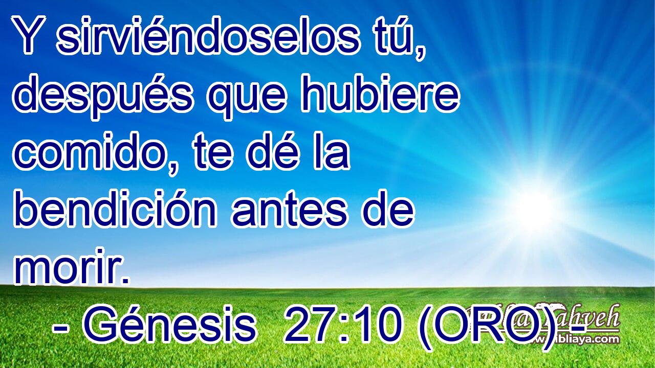  Y sirviéndoselos tú, después que hubiere comido, te dé la bendición antes de morir. 