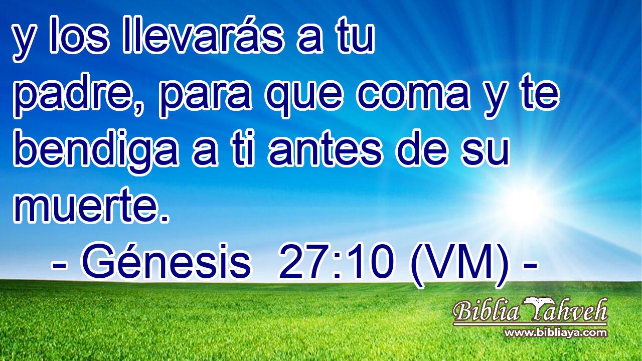  y los llevarás a tu padre, para que coma y te bendiga a ti antes de su muerte. 