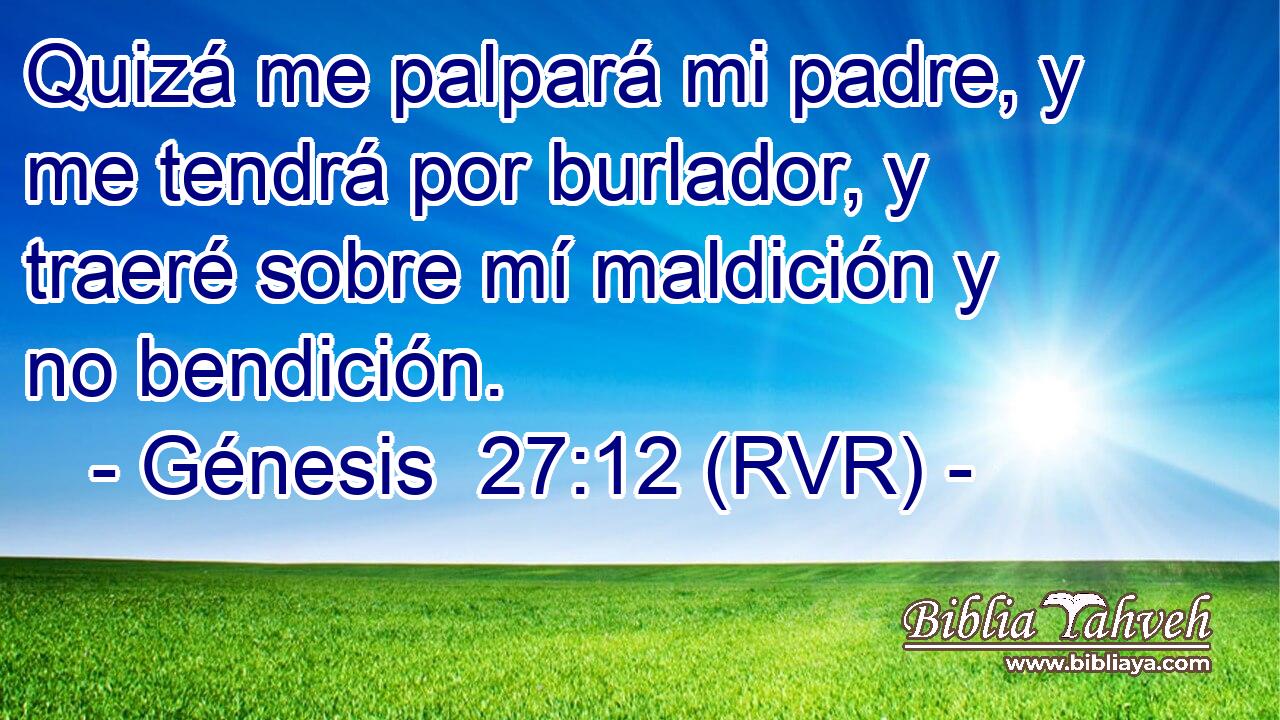 Quizá me palpará mi padre, y me tendrá por burlador, y traeré sobre mí maldición y no bendición.