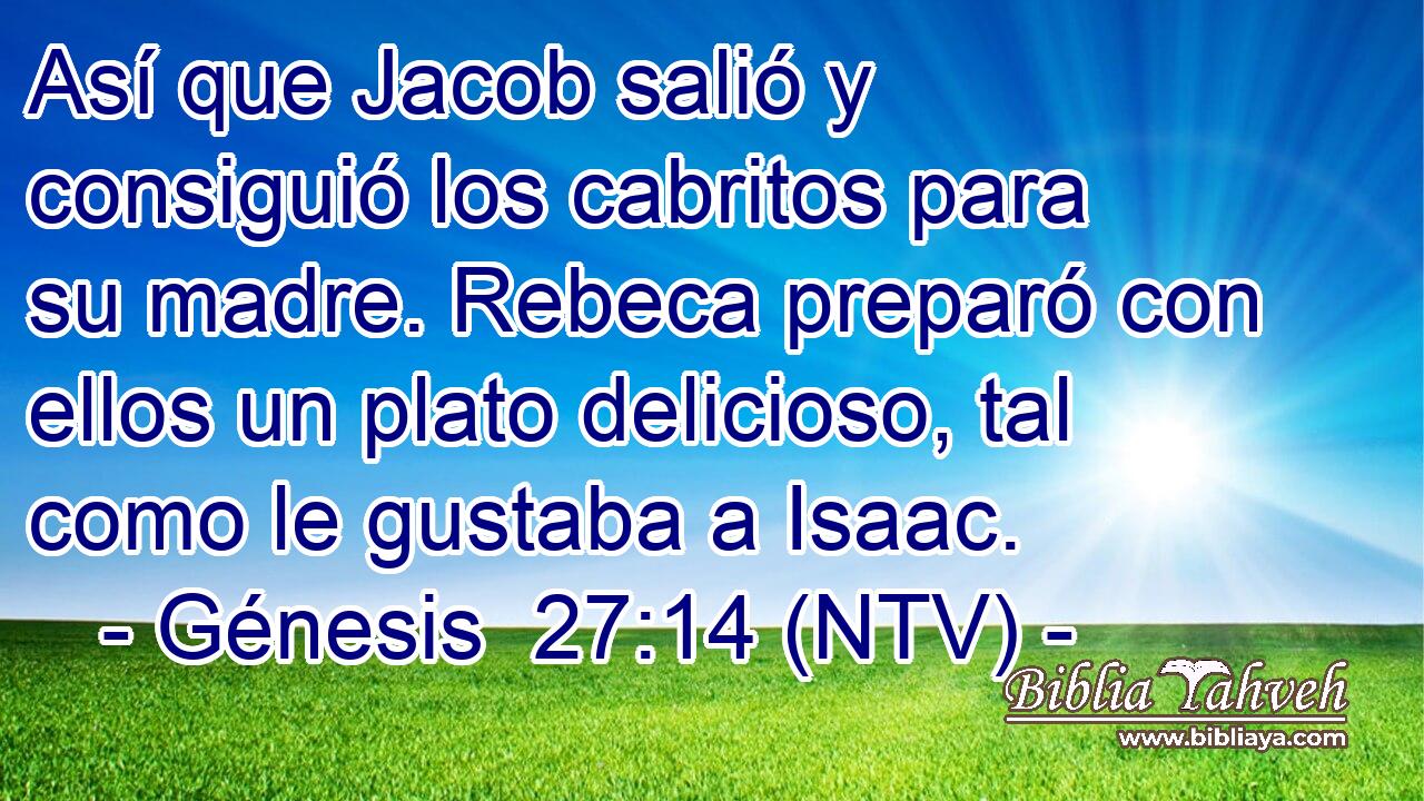 Así que Jacob salió y consiguió los cabritos para su madre. Rebeca preparó con ellos un plato delicioso, tal como le gustaba a Isaac.