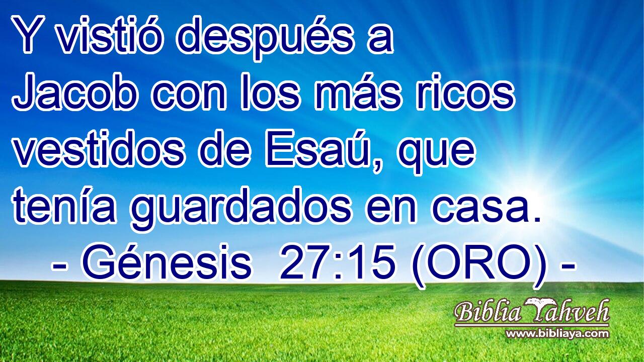  Y vistió después a Jacob con los más ricos vestidos de Esaú, que tenía guardados en casa. 