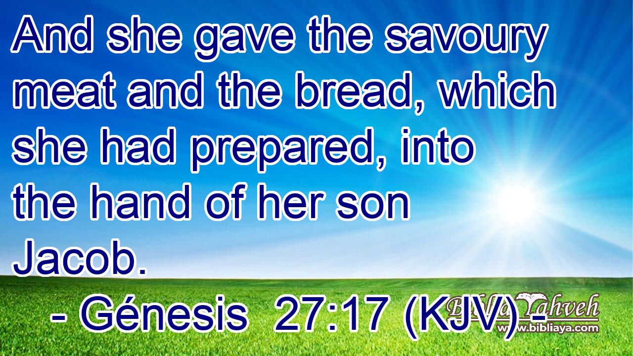 And she gave the savoury meat and the bread, which she had prepared, into the hand of her son Jacob.