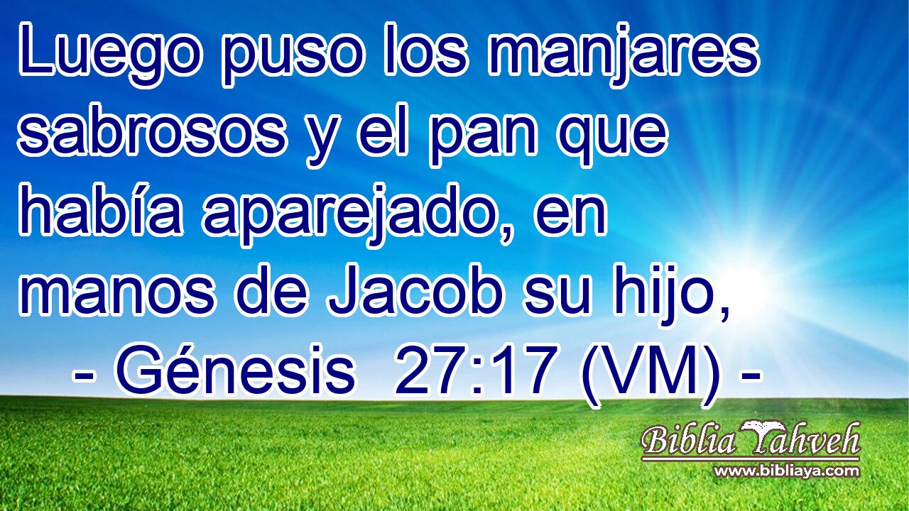  Luego puso los manjares sabrosos y el pan que había aparejado, en manos de Jacob su hijo, 