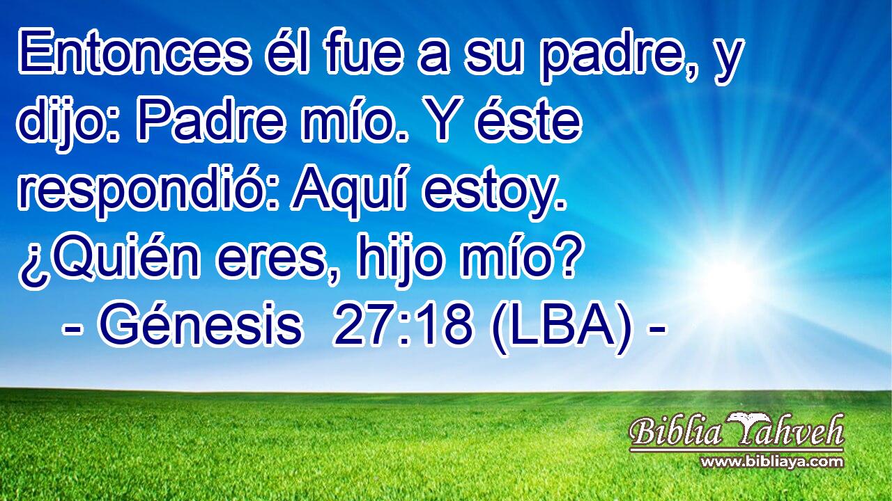 Entonces él fue a su padre, y dijo: Padre mío. Y éste respondió: Aquí estoy. ¿Quién eres, hijo mío?