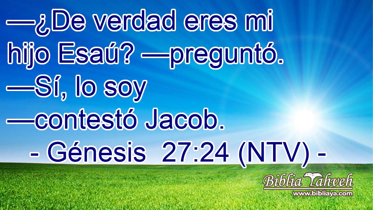 —¿De verdad eres mi hijo Esaú? —preguntó. —Sí, lo soy —contestó Jacob.