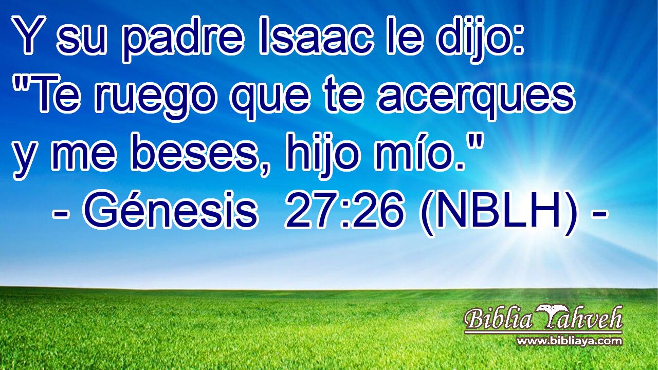  Y su padre Isaac le dijo: 