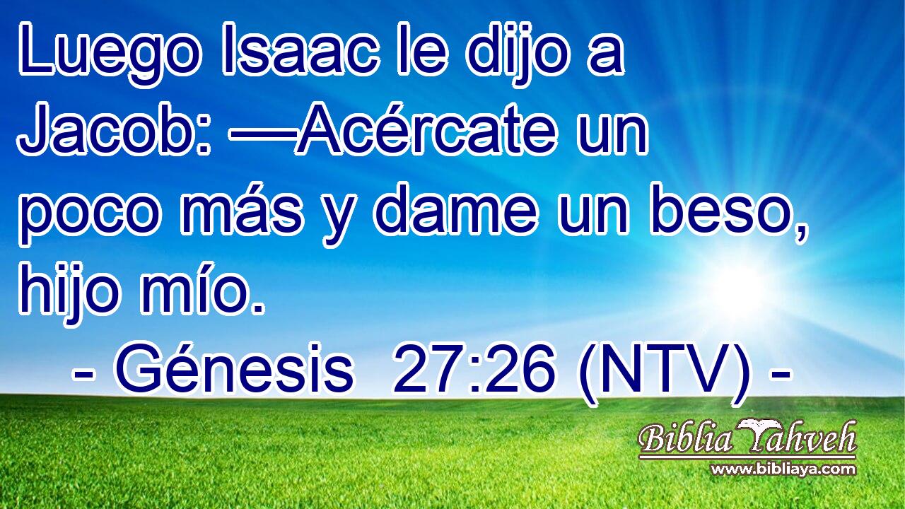 Luego Isaac le dijo a Jacob: —Acércate un poco más y dame un beso, hijo mío.