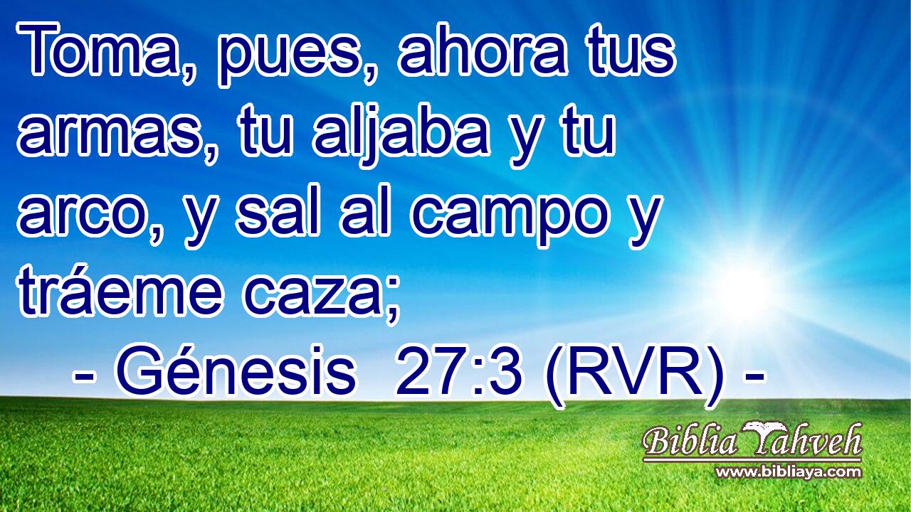 Toma, pues, ahora tus armas, tu aljaba y tu arco, y sal al campo y tráeme caza;